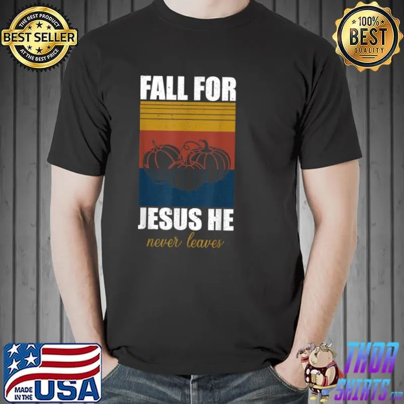 Premium Fall For Jesus He Never Leaves T Shirt