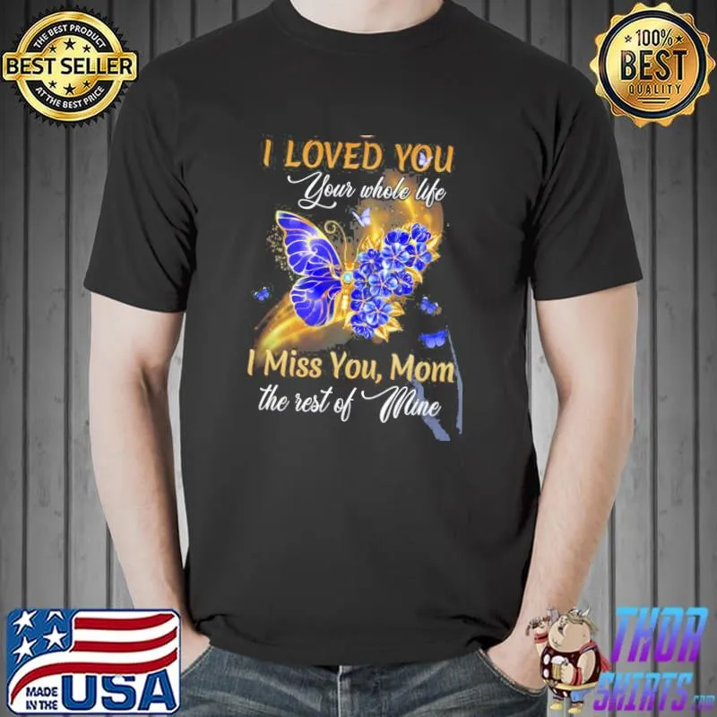 Premium I Loved You Your Whole Life I Miss You Mom The Rest Of Mine Butterfly Shirt Unisex