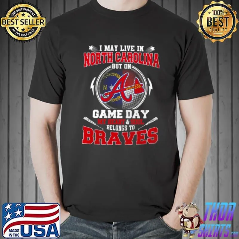 Premium I may live in North Carolina but on Game day my heart and soul belong to Braves Shirt