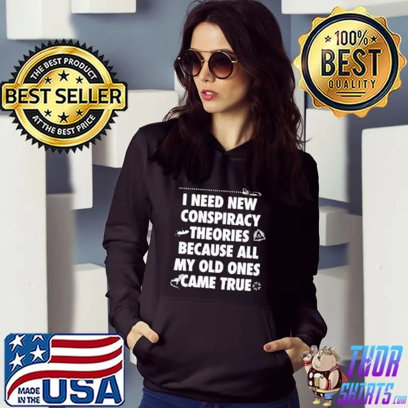 Premium I Need New Conspiracy Theories Because All My Old Ones Came True Shirt
