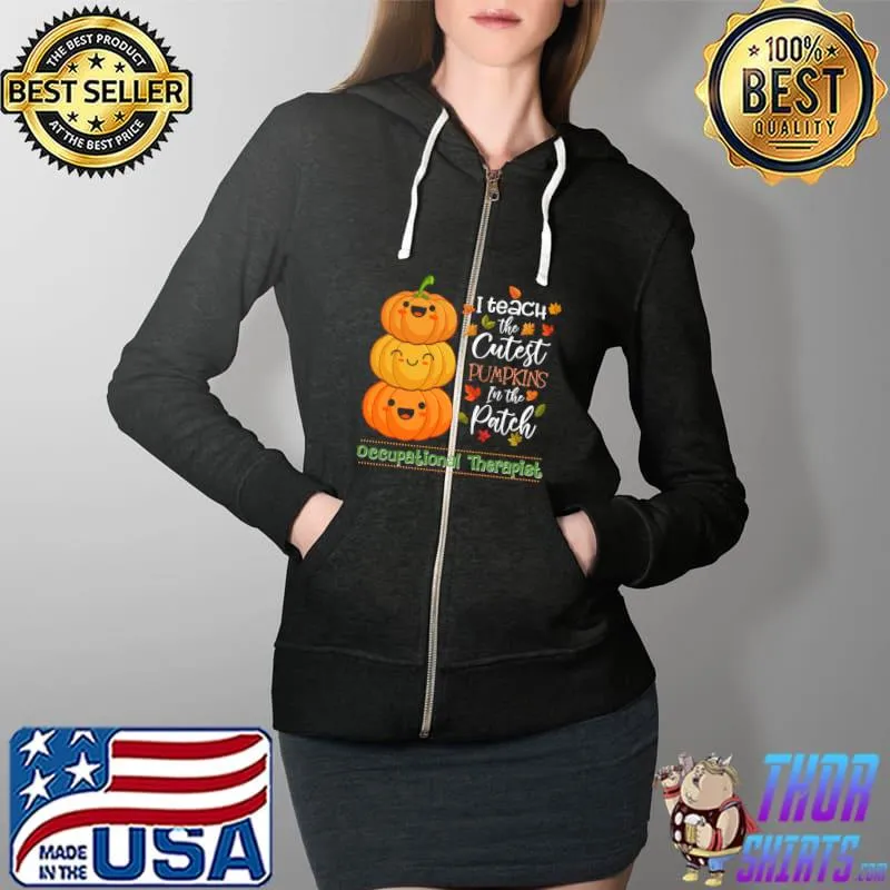 Premium i Teach The Cutest Pumpkins Funny Occupational Therapist T-s Full Zip Hooded