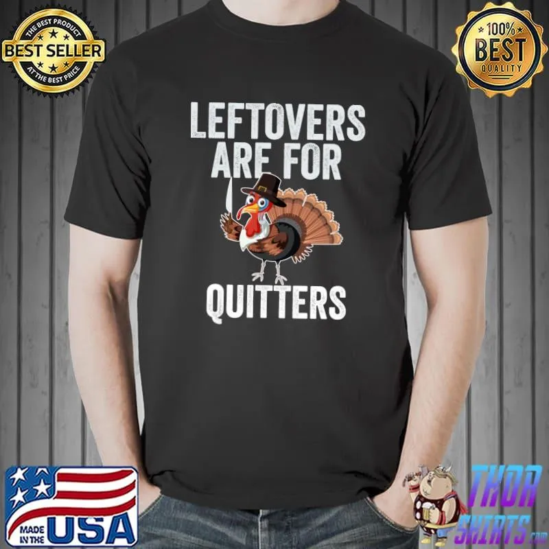 Premium leftovers Are For Quitters Thanksgiving Dinner Turkey Day T-Shirt Unisex