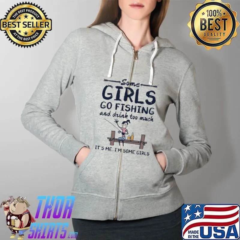 Premium Some girls go fishing and drink too much its me im some girls Full Zip Hooded