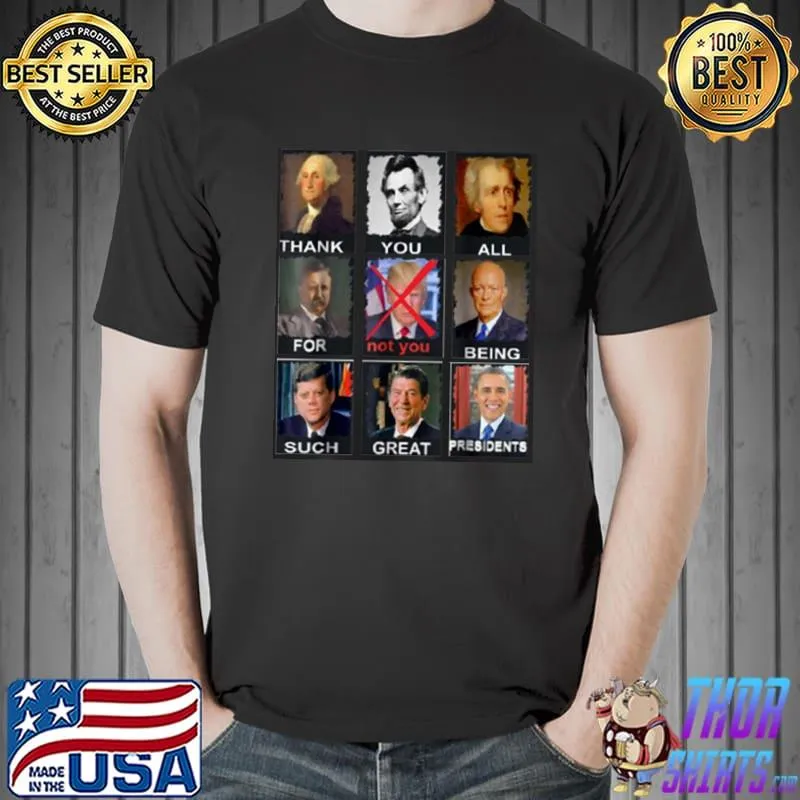 Premium Thank You All For Being Such Great Presidents Not Trump t-shirts