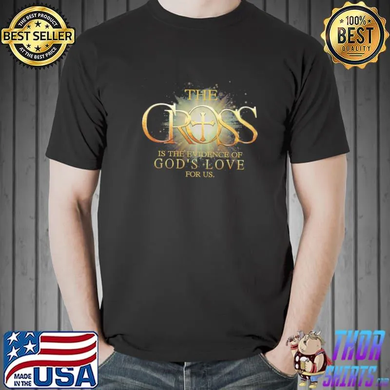 Premium The Cross Is The Evidence Of God's Love For Us Shirt Unisex