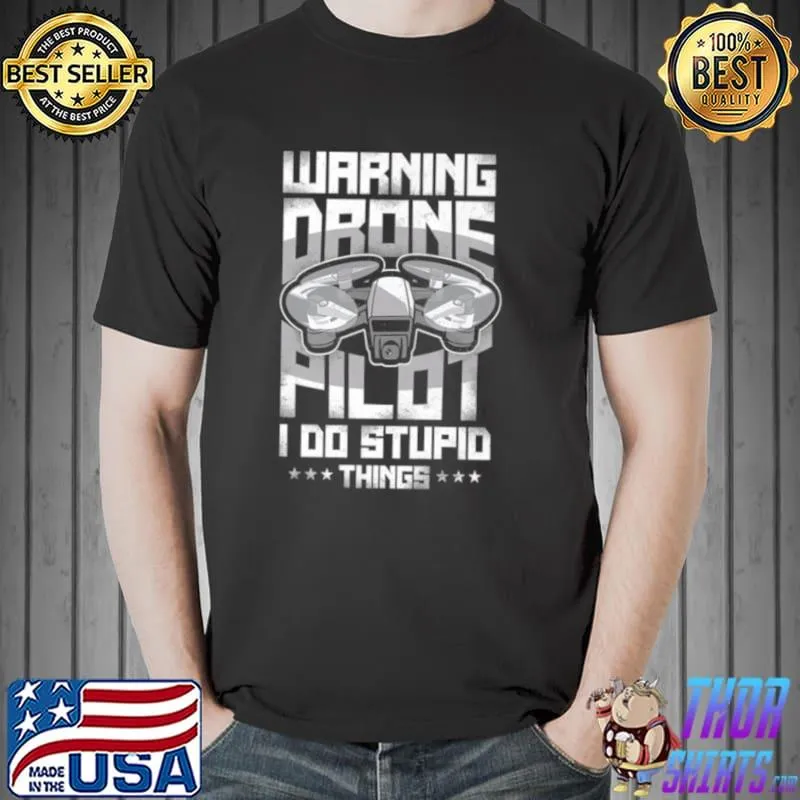 Premium Warning Drone Pilot I Do Stupid Things Shirt