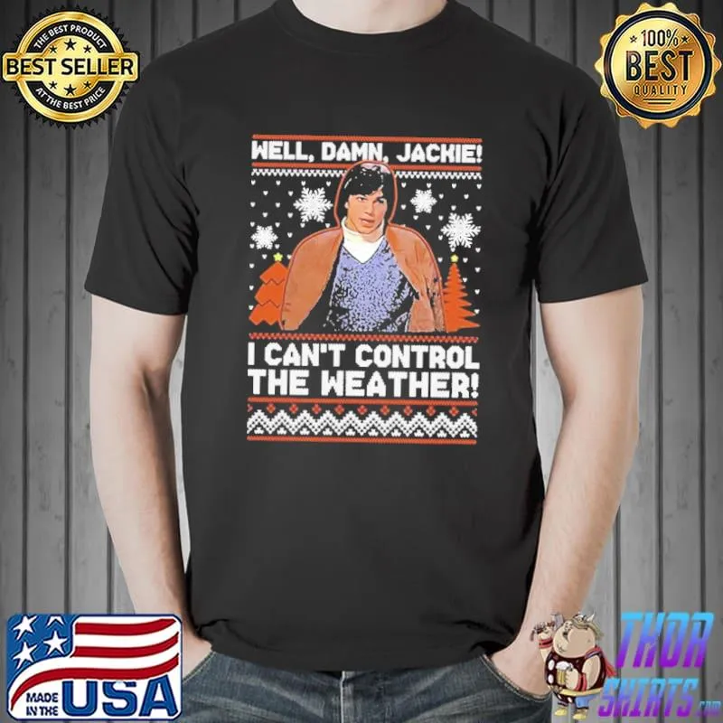 Premium Well Damn Jackie I Can’t Control The Weather Ugly Christmas Unisex T-Shirt Unisex