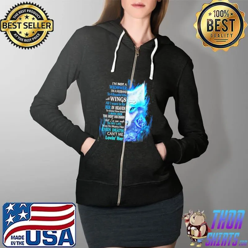 Premium Woft I Am Not A Widower I'm A Husband To A Beautiful Wife With Wings Even Death Can't Me Lovin' Her Shirt Full Zip Hooded