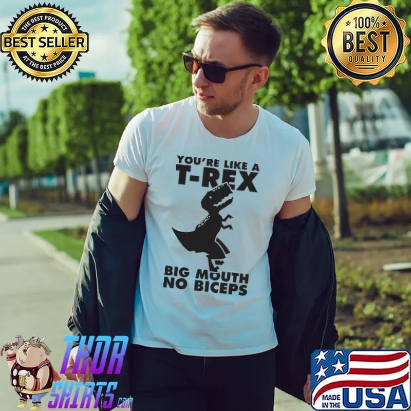 Premium you're Like A T-Rex Big Mouth No Biceps Dinosaur Shirt