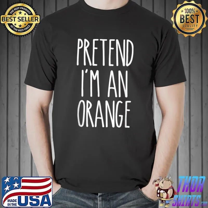 Pretend I'm An Orange Easy Halloween Costume T-Shirt Unisex