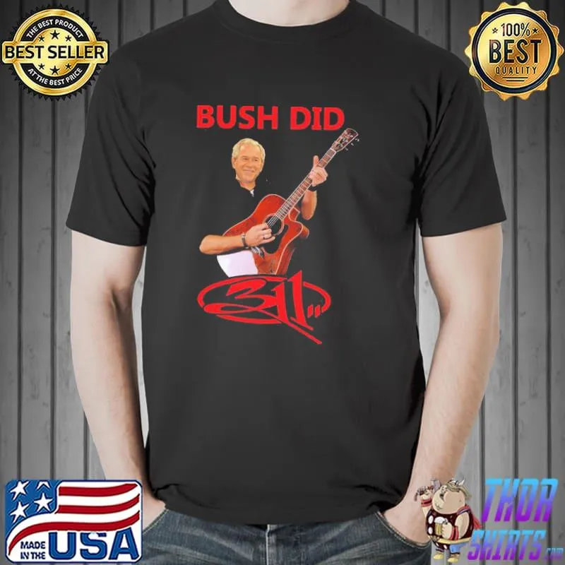 Pretty Bush Did 311 Shirt Unisex