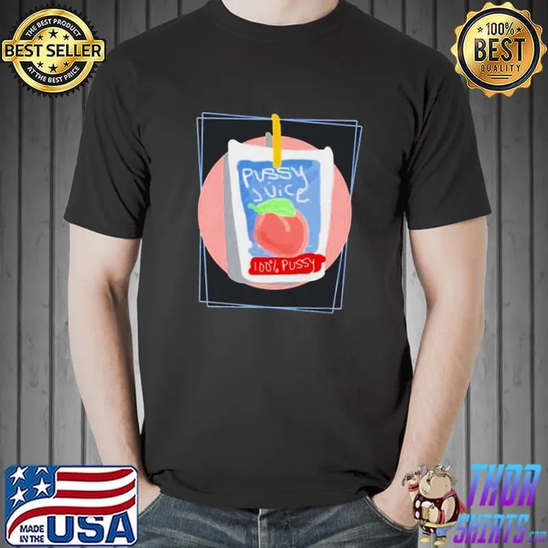 Pussy juice 100 pussy s Unisex