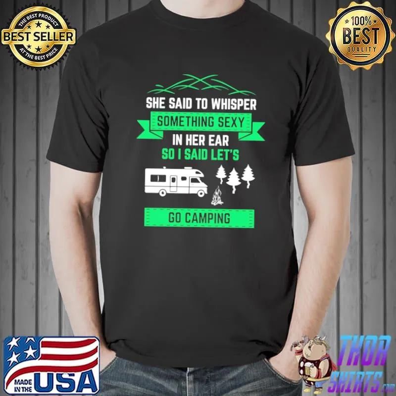 She Said To The Whisper Something Sexy In Her Ear So I Said Let's Go Camping Shirt Unisex