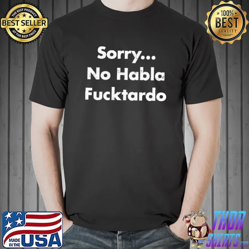 Sorry No Habla Fucktardo Shirt Unisex