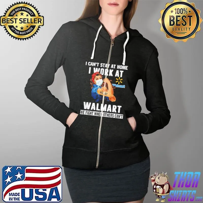 Strong Woman Face Mask I Can’t Stay At Home I Work At Walmart We Fight When Others Can’t Shirt Full Zip Hooded