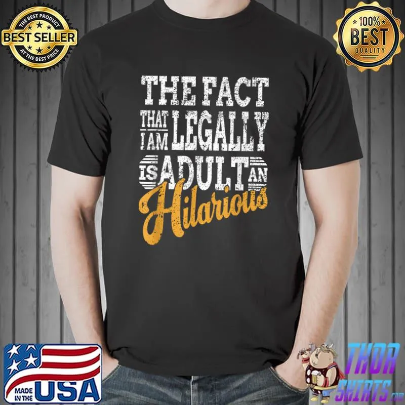 The Fact that Im Legally An Adult Is Hilarious 18th, 21th T-Shirt Unisex