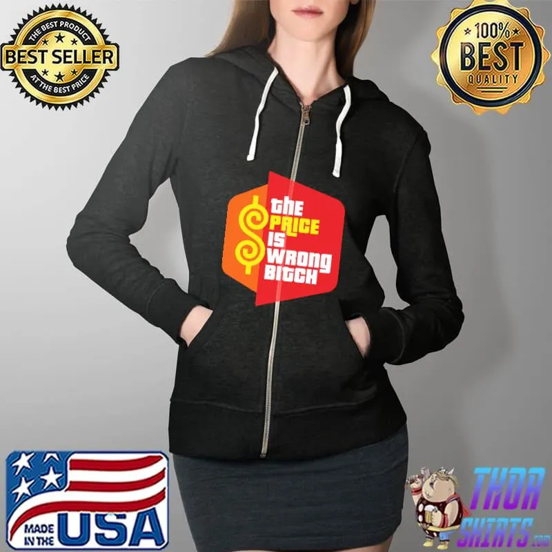 The Price Is Wrong Bitch Shirt Full Zip Hooded