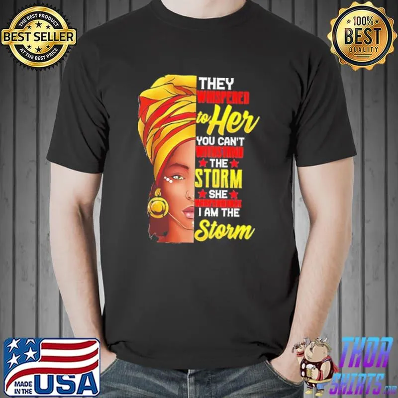 They Whispered To Her You Can't Withstand The Storm She Whispered Back I Am The Storm Girl Shirt Unisex