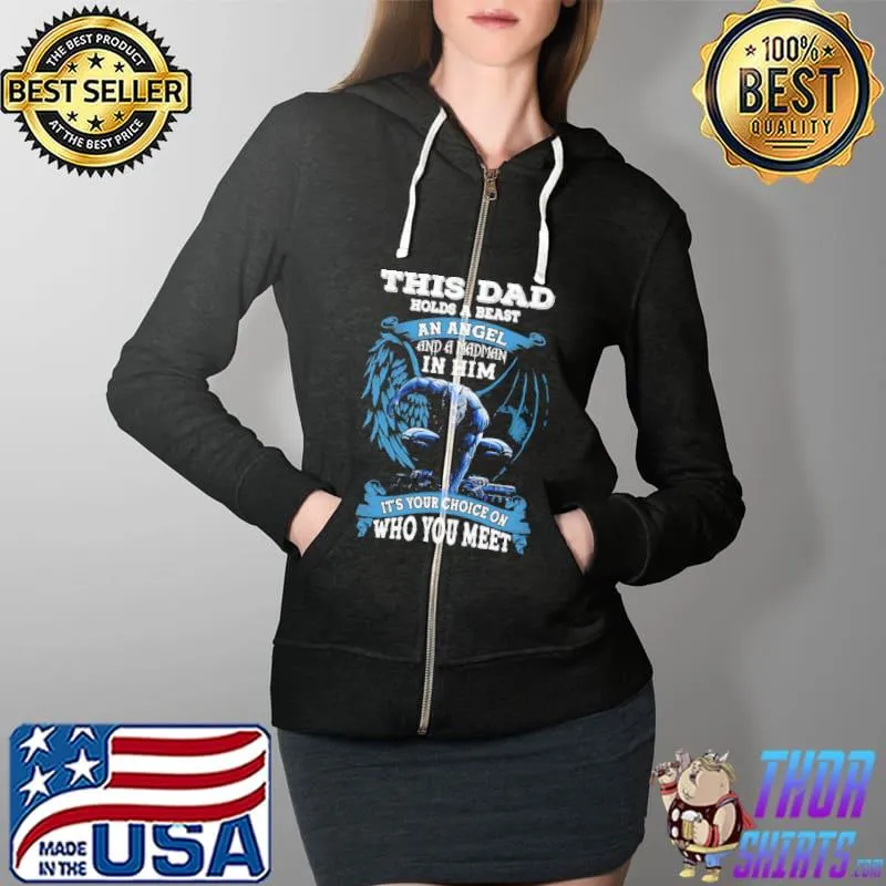 This Dad Holds A Beast An Agel And A Madman In Him It's Your Choice On Who You Meet Shirt Full Zip Hooded