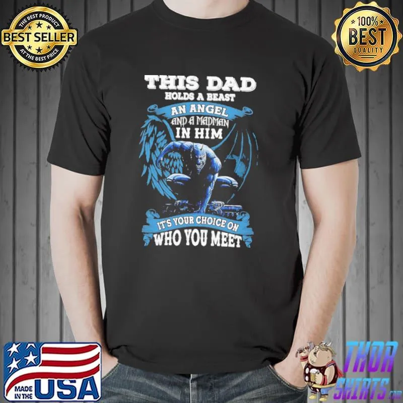 This Dad Holds A Beast An Agel And A Madman In Him It's Your Choice On Who You Meet Shirt Unisex