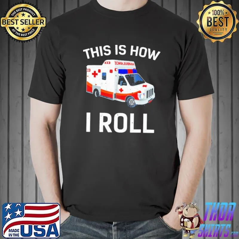 This is How I Roll Funny Ambulance EMT EMS AMR Paramedic Shirt Unisex