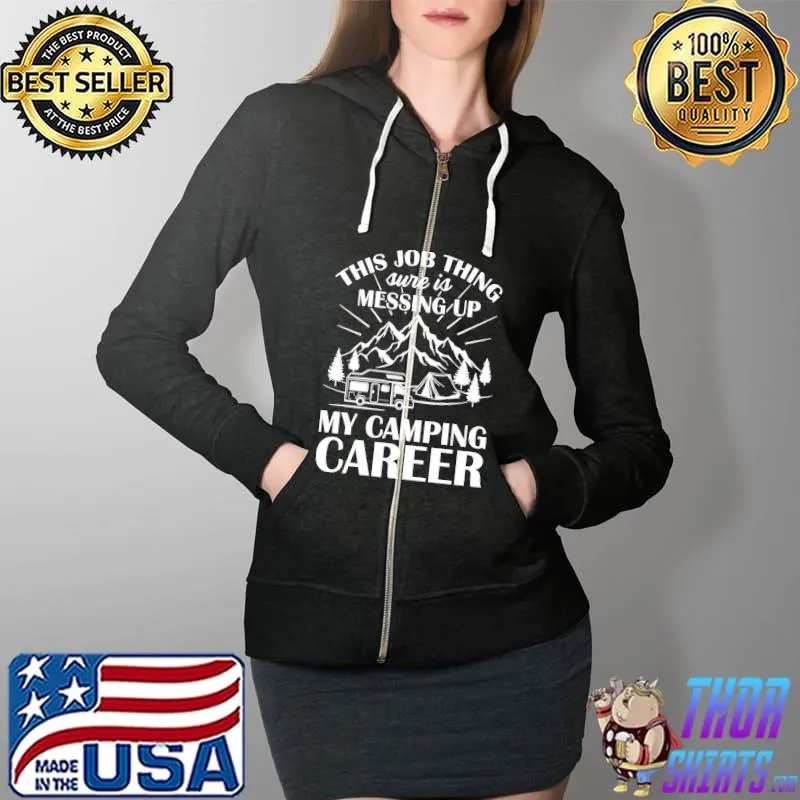 This Job Thing Sure Is Messing Up My Camping Career Shirt Full Zip Hooded