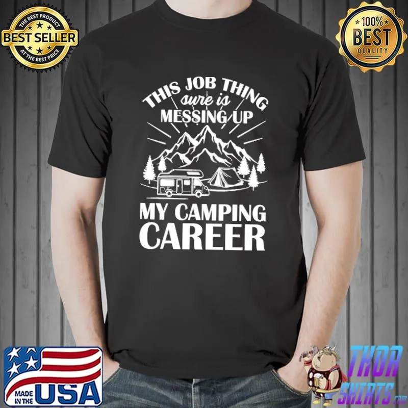 This Job Thing Sure Is Messing Up My Camping Career Shirt Unisex