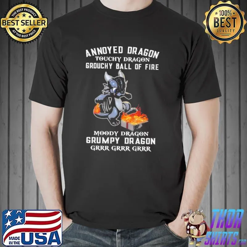 Top Annoyed Dragon Touchy Dragon Grouchy Ball Of Fire Moody Dragon Grumpy Dragon Grrr Shirt Unisex