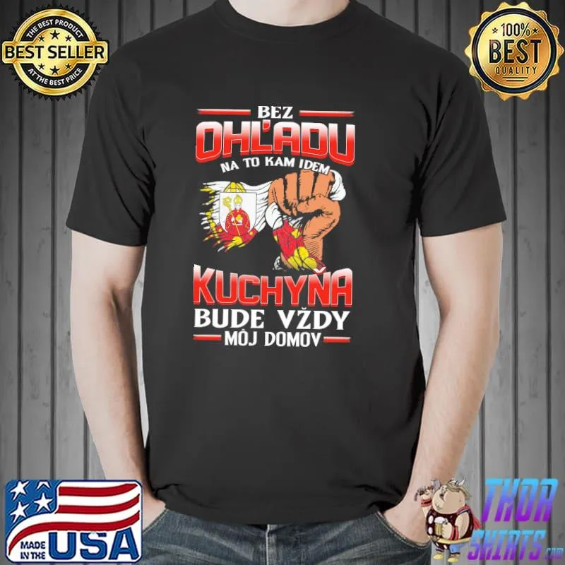 Top Bez Ohl'adu Na To Kam Idem Kuchyna Bude Vzdy Moj Domov Shirt Unisex