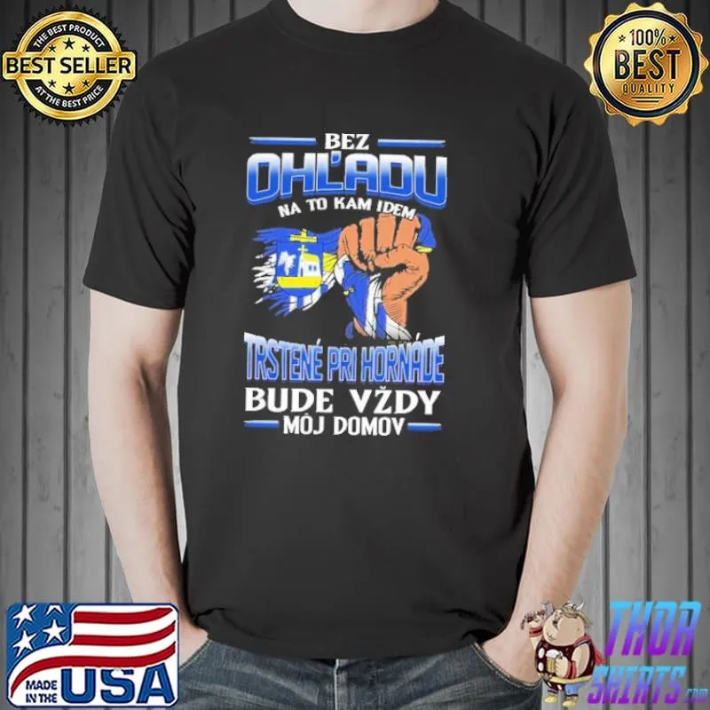 Top Bez Ohl'Adu Na To Kam Idem Trstene Pri Hornade Bude Vzdy Moj Domov Shirt Unisex