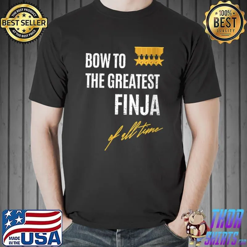 Top bow To The Greatest Finja Of All Time First Given Name T-Shirt Unisex