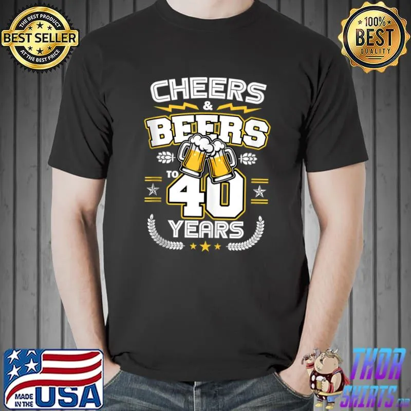 Top Cheers & Beers To 40 Years Old Funny 40th Birthday Drinker T Unisex