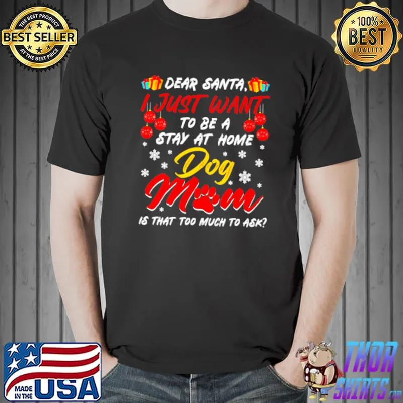 Top Dear Santa I Just Want To Be A Stay At Home Dog Mom Is That Too Much To Ask Christmas Unisex