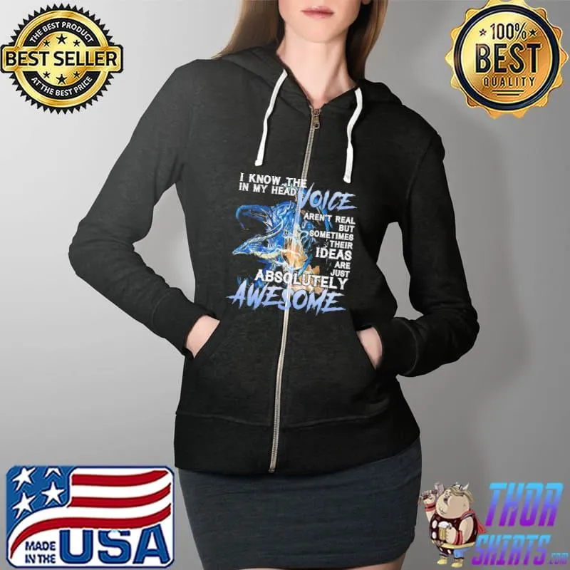 Top Dragon I Know The In My Head Voice Aren't Real But Sometimes Their I Deas Are Just Absolutely Awesome Shitr Full Zip Hooded
