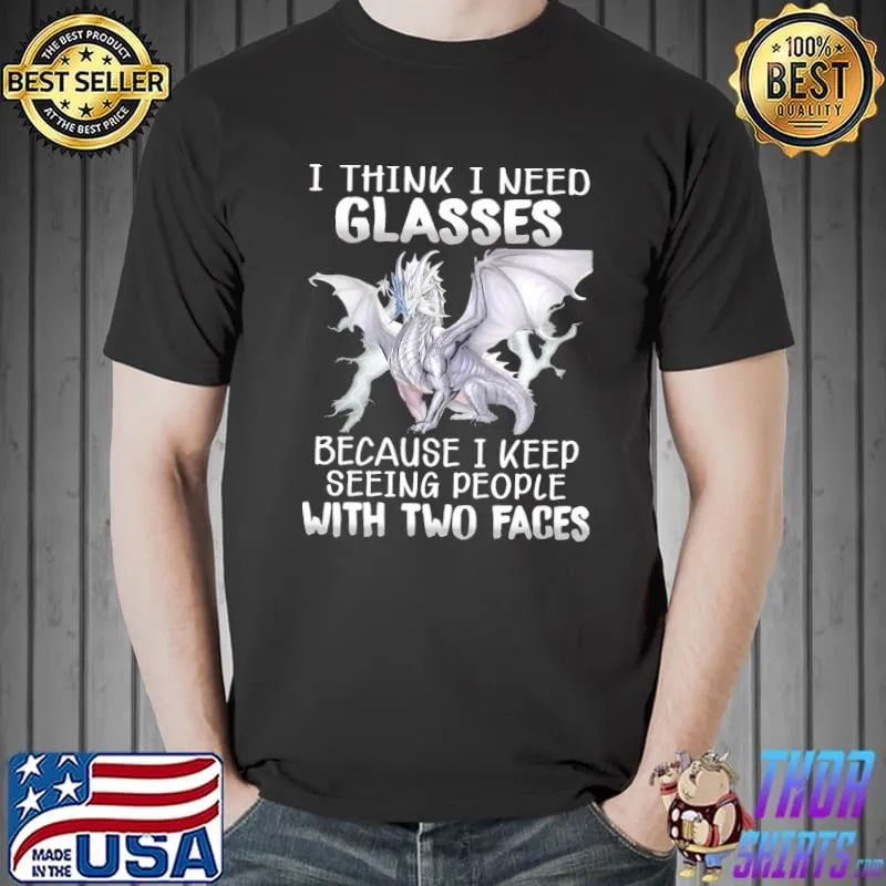 Top Dragon I Think I Need Glasses Because I Keep Seeing People With Two Faces Shirt