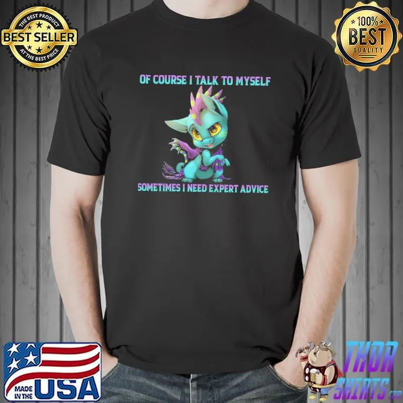 Top Dragon Of Course I Talk To Myself Sometimes I Need Expert Advice Shirt