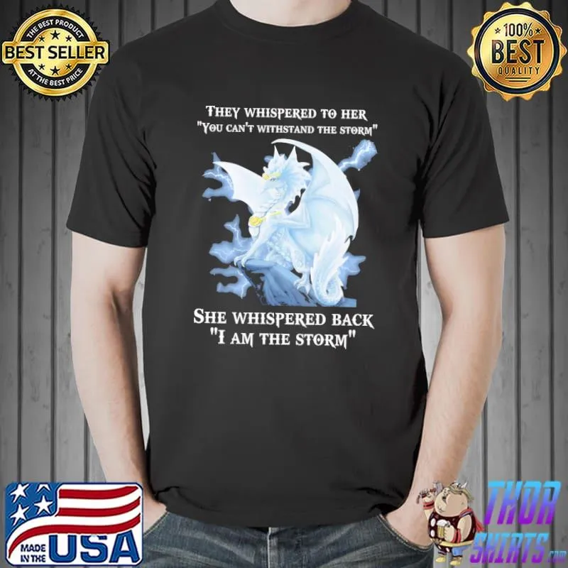 Top Dragon They Whispered To Her You Can't Withstand The Storm She Whispered Back I Am The Storm Shirt