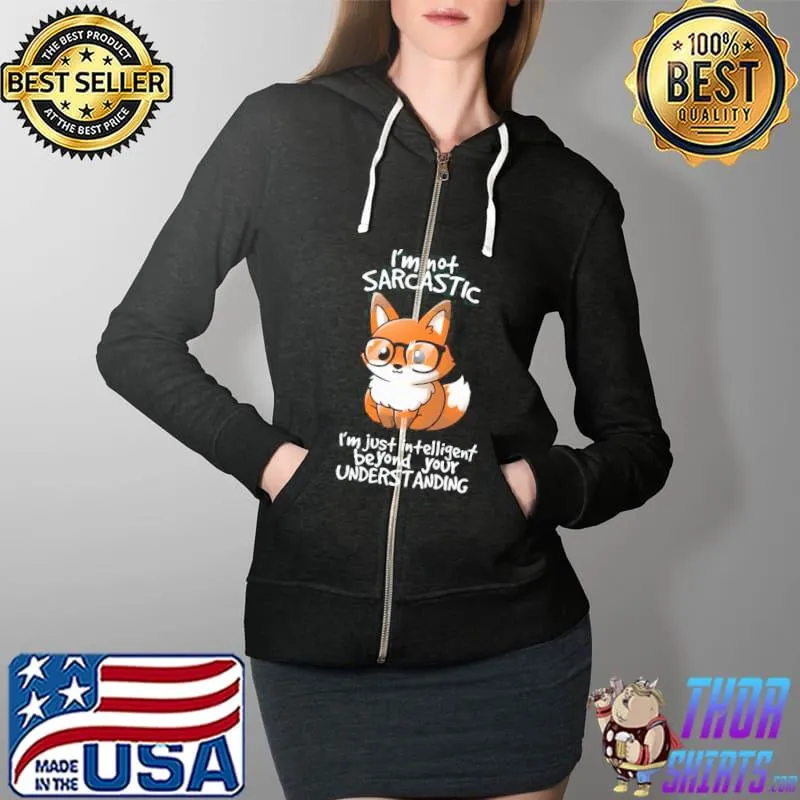 Top i Am Not Sarcastic I Am Just Intelligent Beyond Your Understanding Fox Shirt Full Zip Hooded