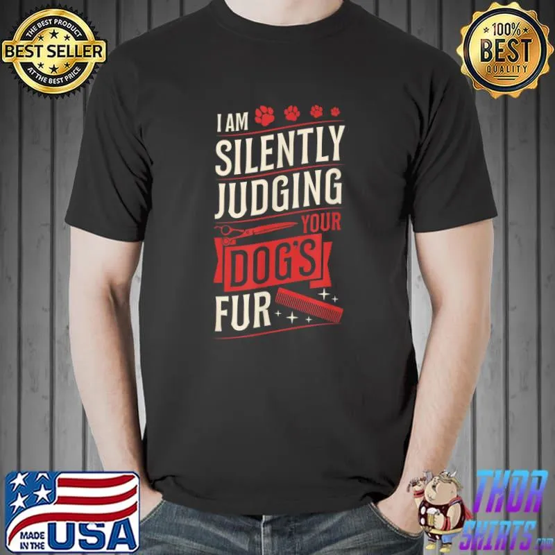Top i Am Silently Judging Your Dog's Fur Dog Groomer Canine T-Shirt Unisex