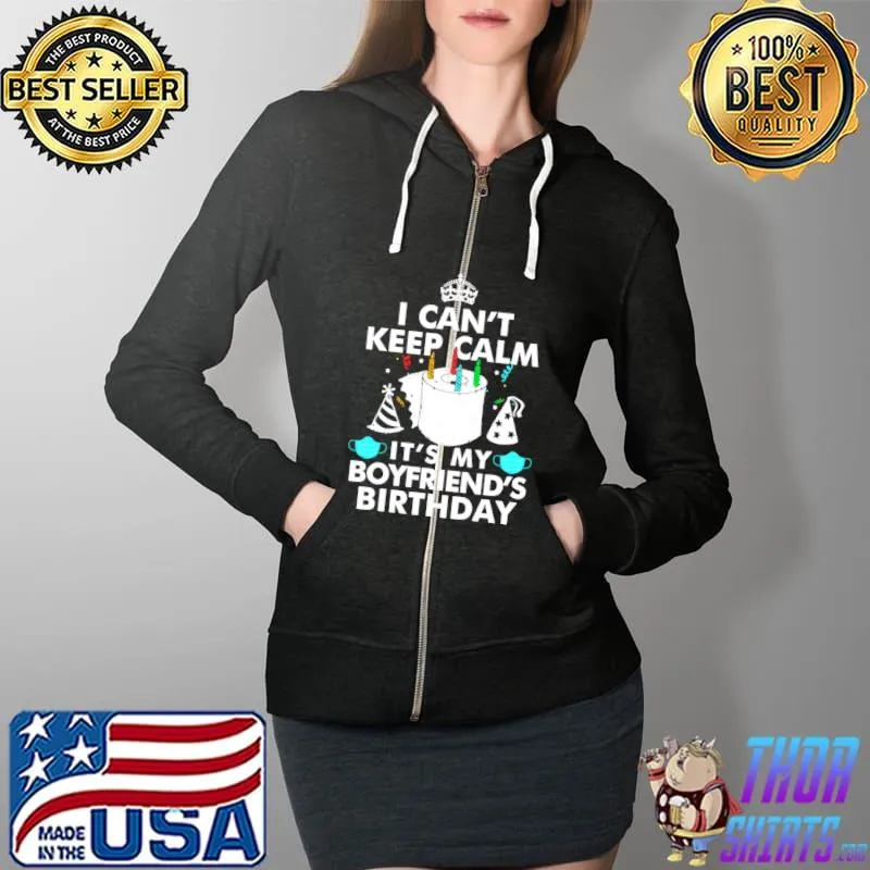 Top I Can’t Keep Calm It’s My Boyfriend’s Birthday Shirt Full Zip Hooded