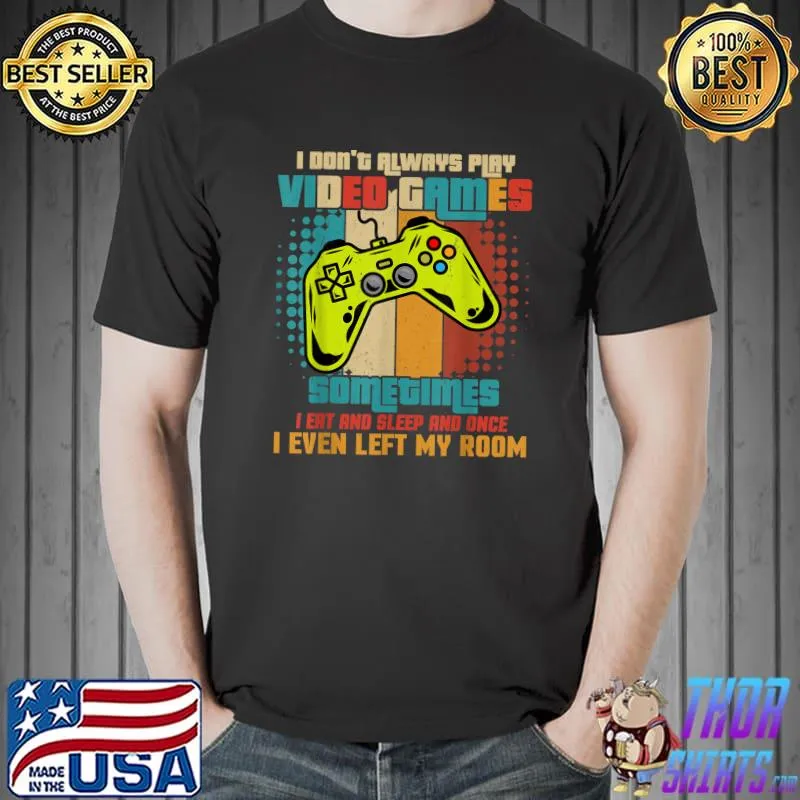 Top I DONT ALWAYS PLAY VIDEO GAMES Gamer Boys Teens Funny T-Shirt