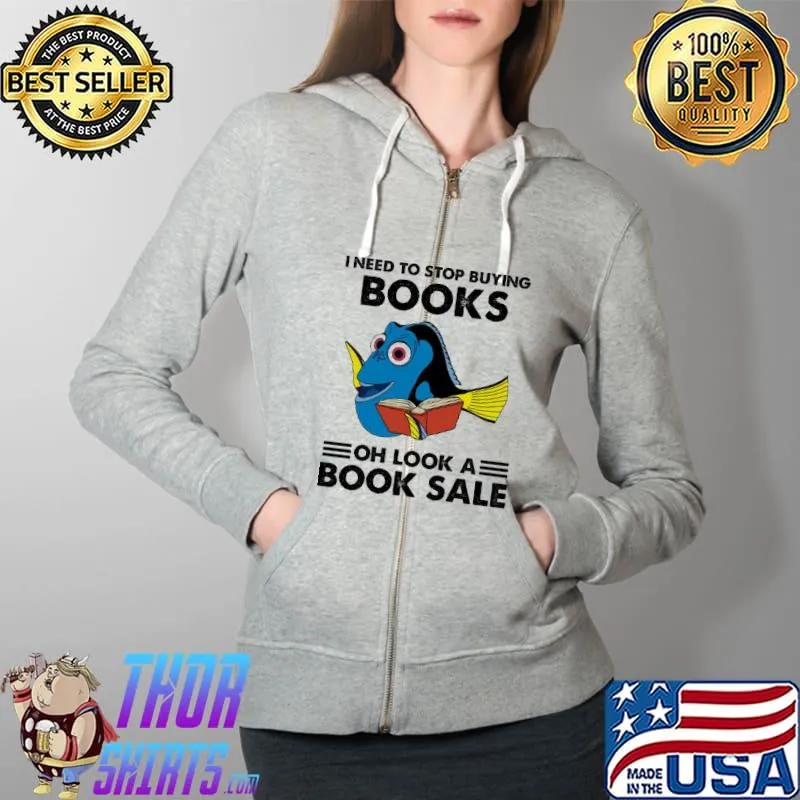 Top I Need To Stop Buying Books Dory Oh Look a Book Sale Shirt Full Zip Hooded