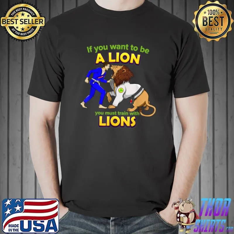 Top If you want to be a Lion let’s train with Lions BJJ T Shirt Unisex