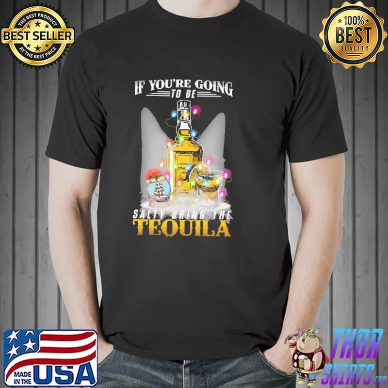 Top If youre going to be salty bring the tequila christmas Unisex