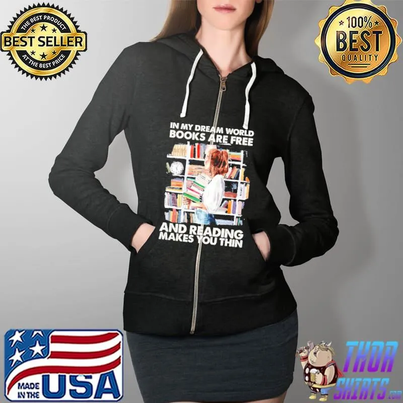 Top in my dream world - Books are free and Reading makes you thin art Shirt Full Zip Hooded