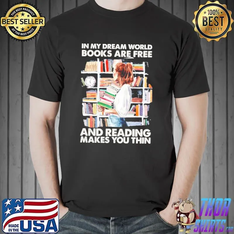 Top in my dream world - Books are free and Reading makes you thin art Shirt Unisex