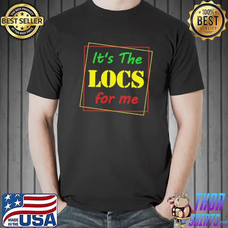 Top It’S The Locs For Me Shirt Unisex