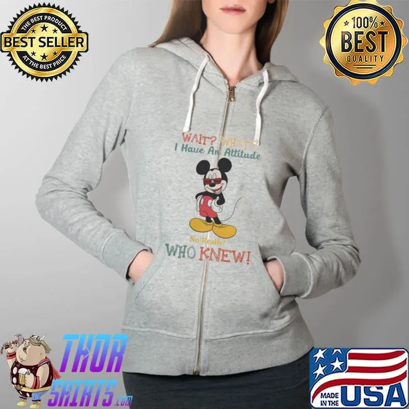Top Lovely Mickey Mouse Wait What I Have An Attitude No Really Who Knew Shirt Full Zip Hooded
