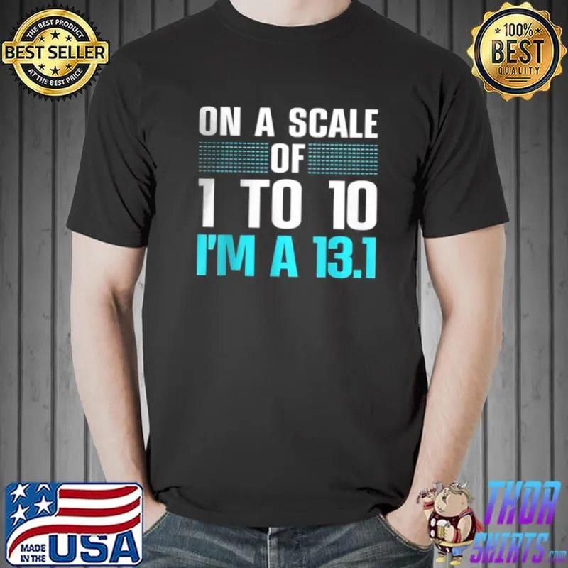Top On A Scale Of 1 To 10 I’m A 13.1 T Shirt