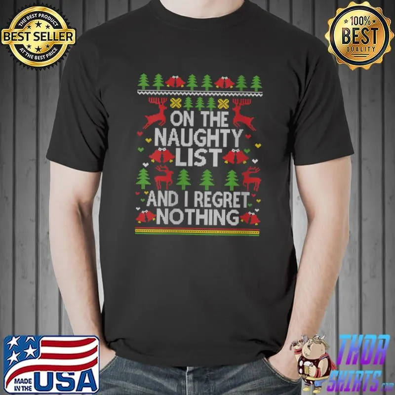 Top On the Naughty List and I Regret Nothing Ugly Christmas T- Unisex